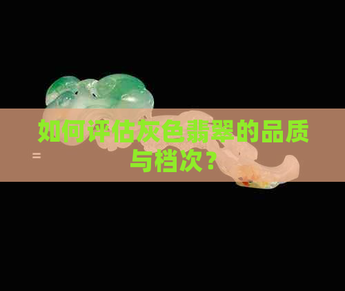 如何评估灰色翡翠的品质与档次？