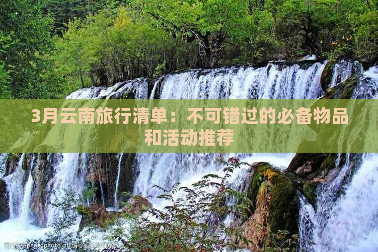 3月云南旅行清单：不可错过的必备物品和活动推荐