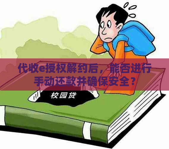 代收e授权解约后，能否进行手动还款并确保安全？