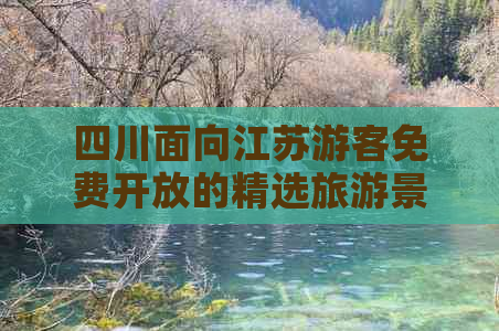 四川面向江苏游客免费开放的精选旅游景点一览及优惠政策详解