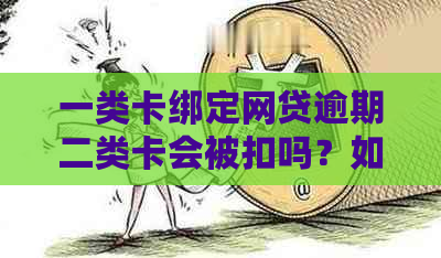 一类卡绑定网贷逾期二类卡会被扣吗？如何处理？