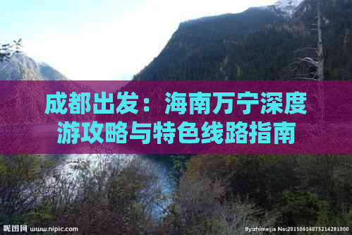 成都出发：海南万宁深度游攻略与特色线路指南