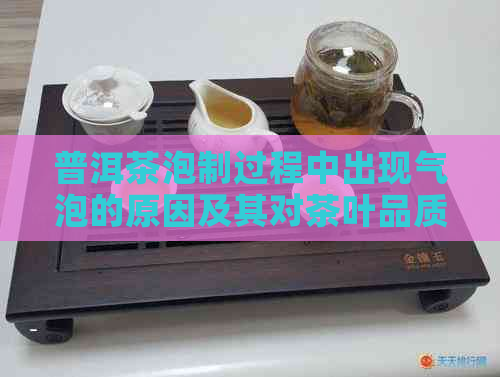 普洱茶泡制过程中出现气泡的原因及其对茶叶品质的影响