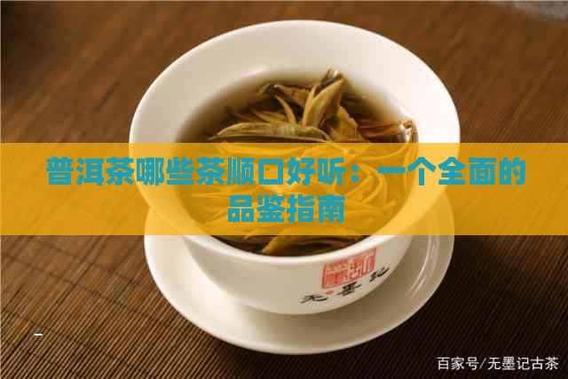 普洱茶哪些茶顺口好听：一个全面的品鉴指南