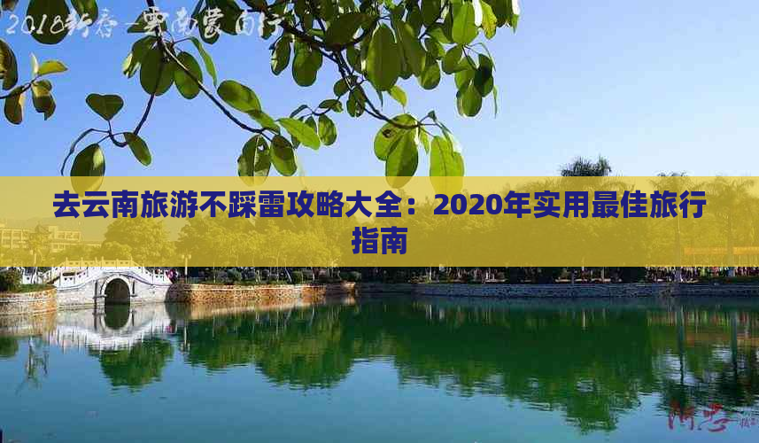 去云南旅游不踩雷攻略大全：2020年实用更佳旅行指南