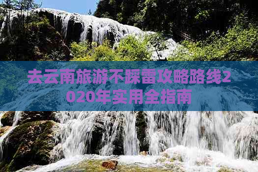 去云南旅游不踩雷攻略路线2020年实用全指南