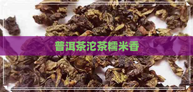 普洱茶沱茶糯米香