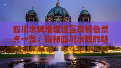 四川水城地理位置及特色景点一览：揭秘四川水城的魅力所在