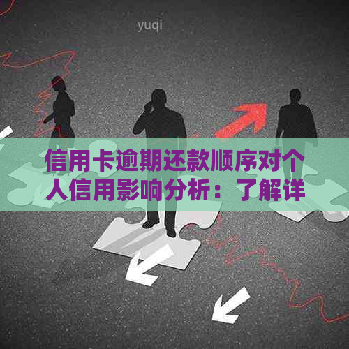 信用卡逾期还款顺序对个人信用影响分析：了解详情并避免不良记录