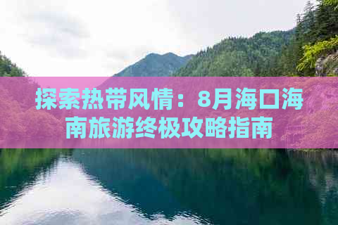 探索热带风情：8月海口海南旅游终极攻略指南