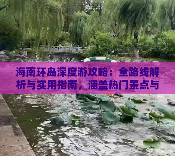 海南环岛深度游攻略：全路线解析与实用指南，涵盖热门景点与特色体验