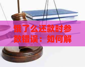 饿了么还款时参数错误：如何解决这个问题？