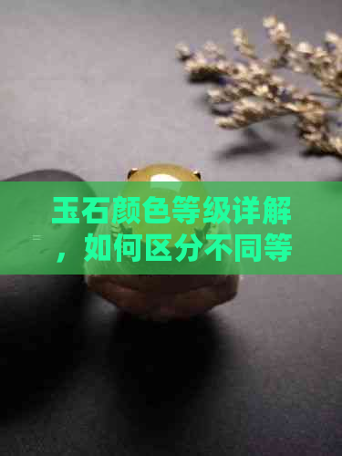 玉石颜色等级详解，如何区分不同等级的玉石？