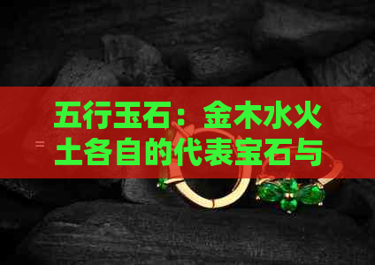 五行玉石：金木水火土各自的代表宝石与含义解析