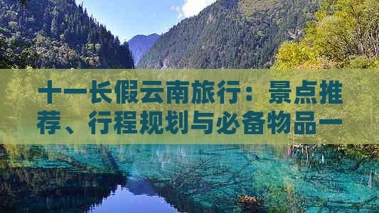 十一长假云南旅行：景点推荐、行程规划与必备物品一览，让您的旅行更完美！