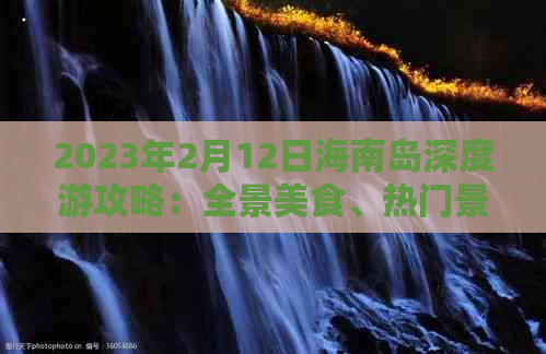 2023年2月12日海南岛深度游攻略：全景美食、热门景点一网打尽