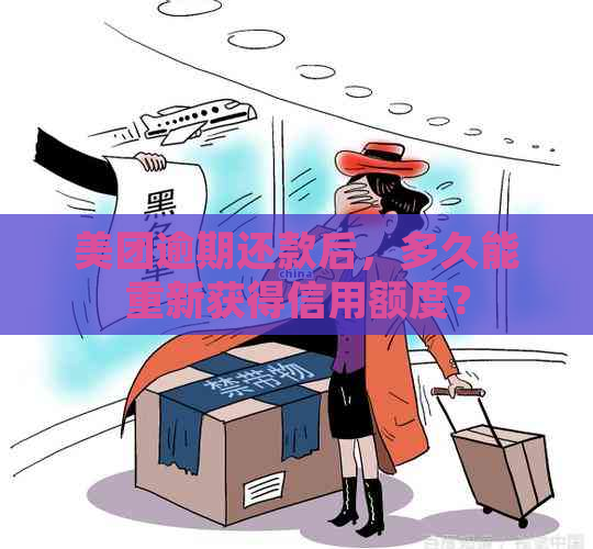 美团逾期还款后，多久能重新获得信用额度？