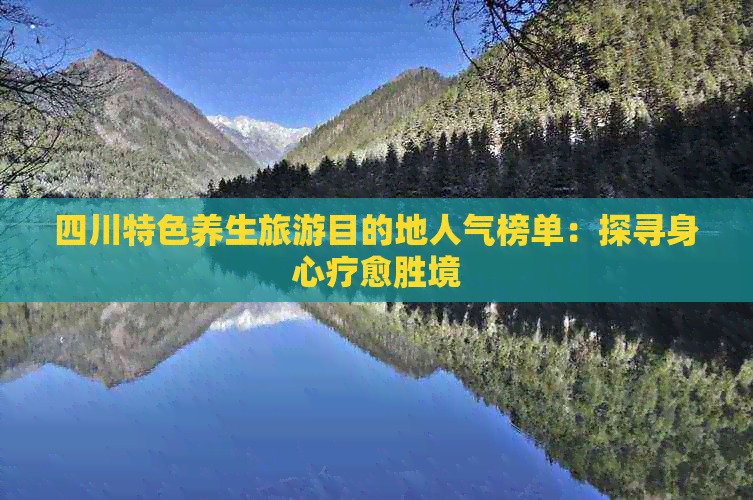 四川特色养生旅游目的地人气榜单：探寻身心疗愈胜境