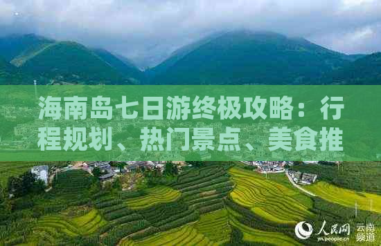 海南岛七日游终极攻略：行程规划、热门景点、美食推荐及住宿指南