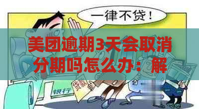 美团逾期3天会取消分期吗怎么办：解决办法及操作步骤