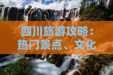 四川旅游攻略：热门景点、文化遗产、美食指南一站式详解