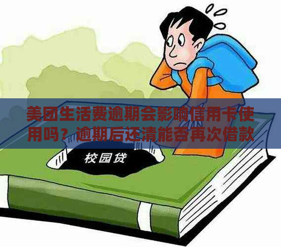 美团生活费逾期会影响信用卡使用吗？逾期后还清能否再次借款？