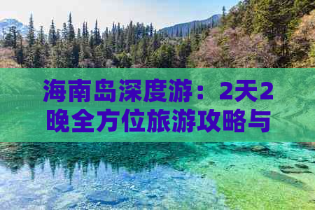 海南岛深度游：2天2晚全方位旅游攻略与必体验活动指南