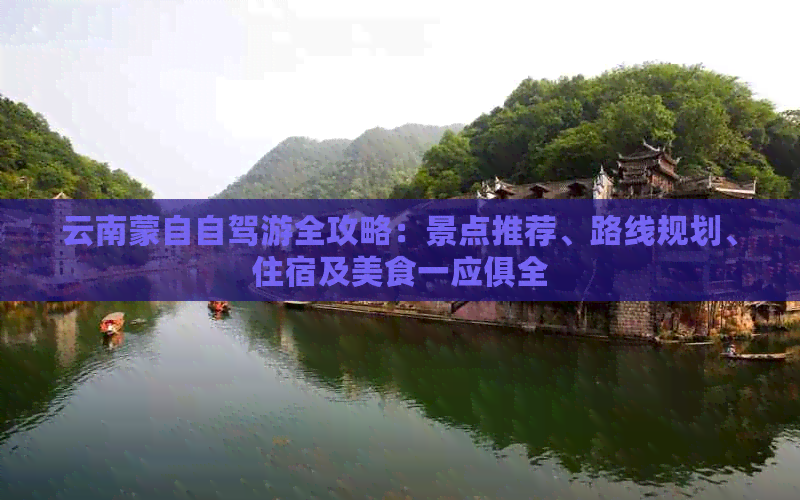 云南蒙自自驾游全攻略：景点推荐、路线规划、住宿及美食一应俱全