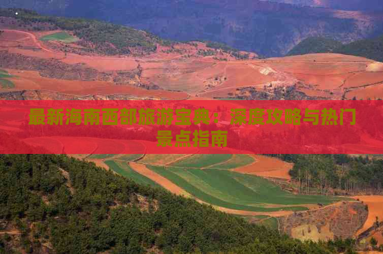 最新海南西部旅游宝典：深度攻略与热门景点指南