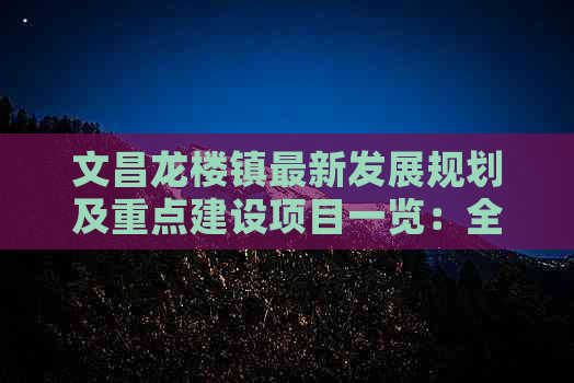 文昌龙楼镇最新发展规划及重点建设项目一览：全面解读未来十年发展蓝图