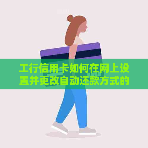 工行信用卡如何在网上设置并更改自动还款方式的全面指南