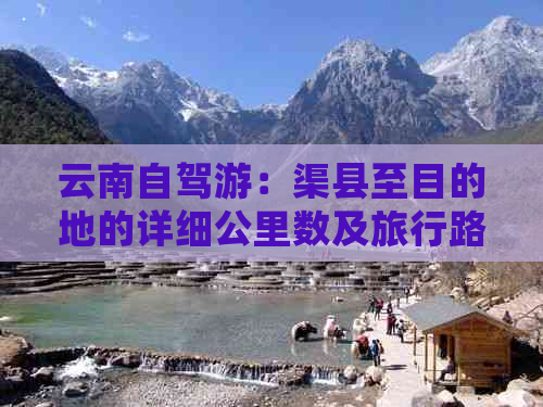 云南自驾游：渠县至目的地的详细公里数及旅行路线攻略