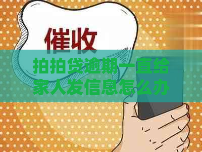 逾期一直给家人发信息怎么办？如何解决这个问题？