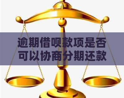 逾期借呗款项是否可以协商分期还款方案？