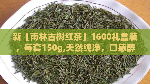 新【雨林古树红茶】1600礼盒装，每套150g,天然纯净，口感醇厚，送礼佳品！