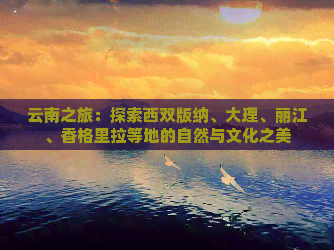 云南之旅：探索西双版纳、大理、丽江、香格里拉等地的自然与文化之美