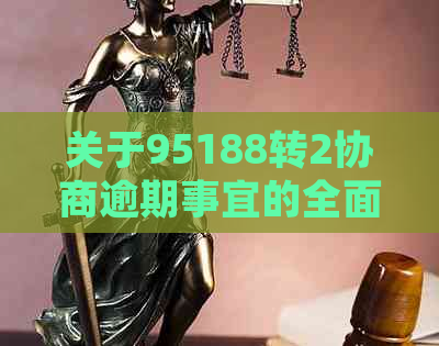 关于95188转2协商逾期事宜的全面解决方案及常见问题解答