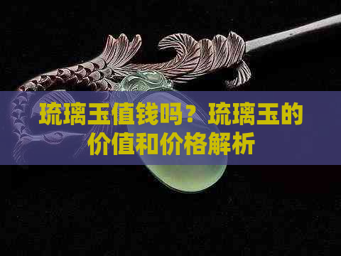 琉璃玉值钱吗？琉璃玉的价值和价格解析