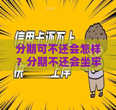 分期可不还会怎样？分期不还会坐牢吗？