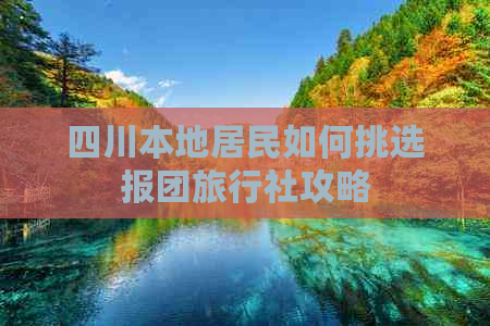 四川本地居民如何挑选报团旅行社攻略