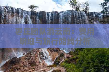 枣庄团队游云南：费用明细与旅行路线分析