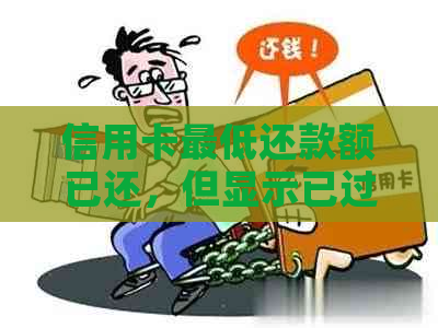 信用卡更低还款额已还，但显示已过还款日，怎么办？