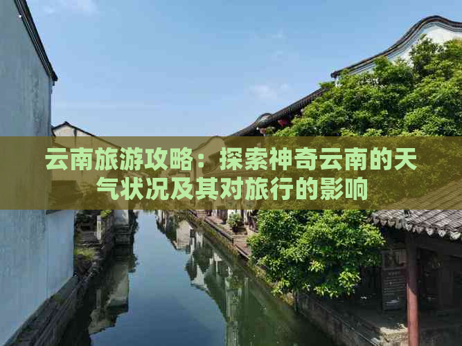 云南旅游攻略：探索神奇云南的天气状况及其对旅行的影响