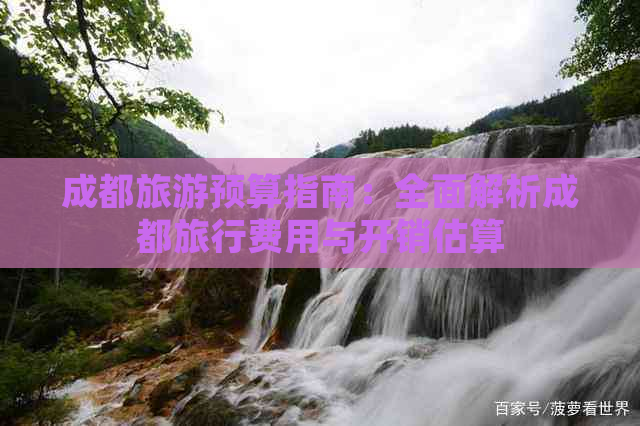 成都旅游预算指南：全面解析成都旅行费用与开销估算