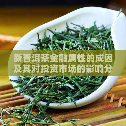 新普洱茶金融属性的成因及其对投资市场的影响分析