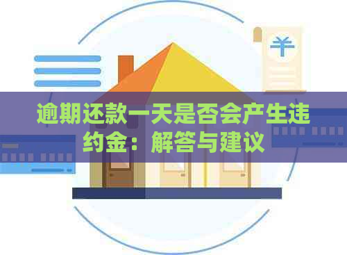 逾期还款一天是否会产生违约金：解答与建议