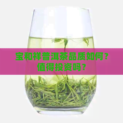 宝和祥普洱茶品质如何？值得投资吗？