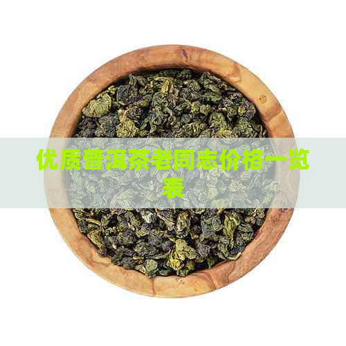 优质普洱茶老同志价格一览表