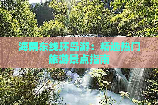 海南东线环岛游：精选热门旅游景点指南