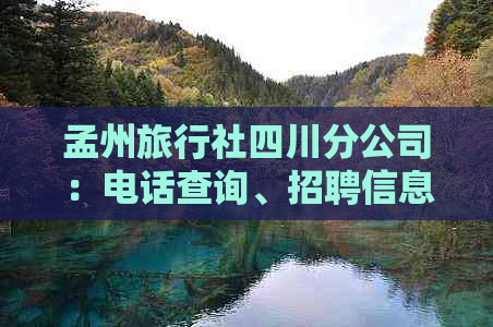 孟州旅行社四川分公司：电话查询、招聘信息、公司评价及孟州市旅行社概况